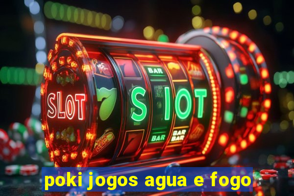 poki jogos agua e fogo